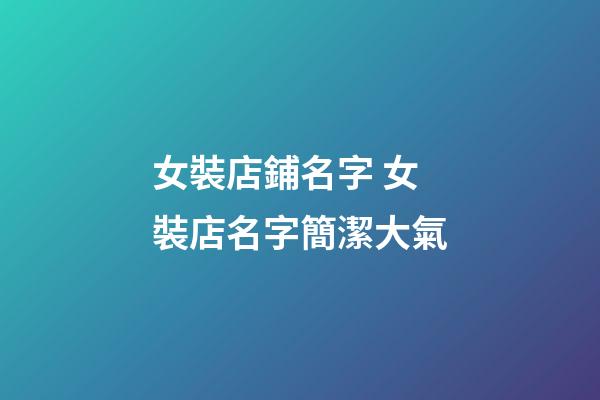 女裝店鋪名字 女裝店名字簡潔大氣